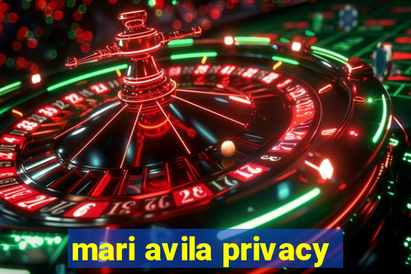 mari avila privacy